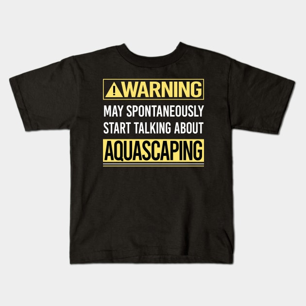 Warning About Aquascaping Aquascape Aquascaper Kids T-Shirt by Happy Life